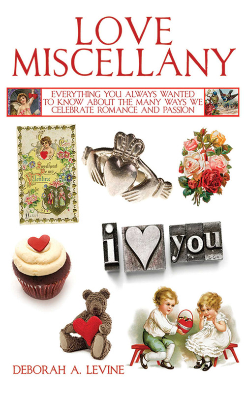 Love Miscellany (Everything You Always Wanted to Know About the Many Ways We Celebrate Love and Romance) by Deborah A. Levine, 9781616083861
