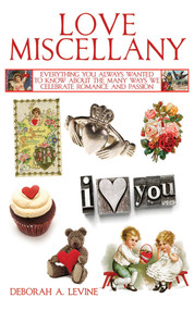 Love Miscellany (Everything You Always Wanted to Know About the Many Ways We Celebrate Love and Romance) by Deborah A. Levine, 9781616083861