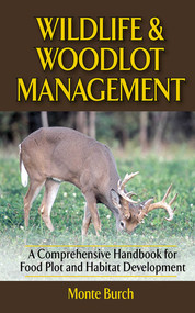 Wildlife and Woodlot Management (A Comprehensive Handbook for Food Plot and Habitat Development) by Monte Burch, 9781620877869