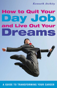 How to Quit Your Day Job and Live Out Your Dreams (A Guide to Transforming Your Career) by Kenneth Atchity, 9781616086862