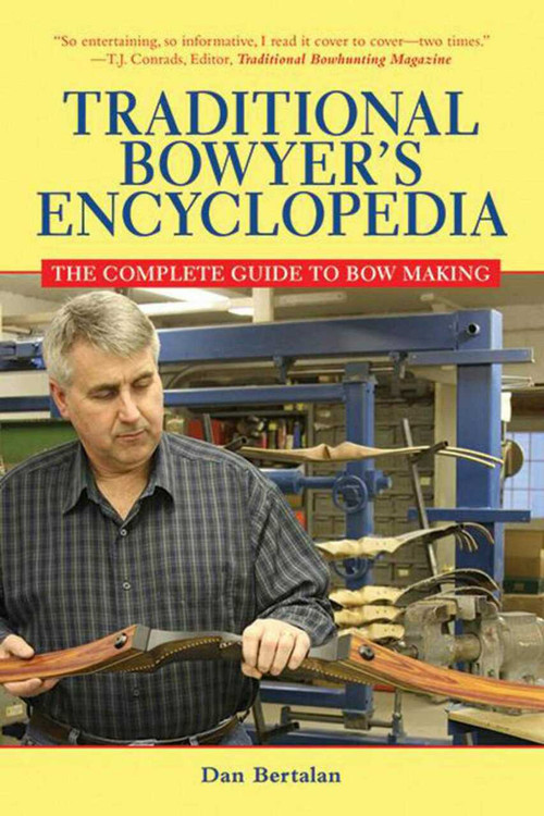 Traditional Bowyer's Encyclopedia (The Complete Guide to Bow Making) by Dan Bertalan, 9781616081140