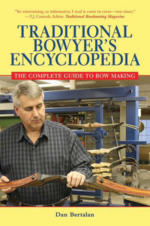 Traditional Bowyer's Encyclopedia (The Complete Guide to Bow Making) by Dan Bertalan, 9781616081140