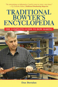 Traditional Bowyer's Encyclopedia (The Complete Guide to Bow Making) by Dan Bertalan, 9781616081140