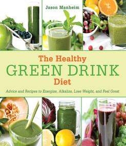 The Healthy Green Drink Diet (Advice and Recipes to Energize, Alkalize, Lose Weight, and Feel Great) - 9781616084738 by Jason Manheim, 9781616084738