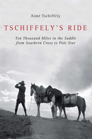 Tschiffely's Ride (Ten Thousand Miles in the Saddle from Southern Cross to Pole Star) by Aimé Tschiffely, 9781620876404