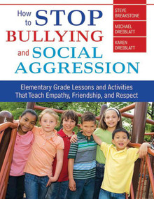 How to Stop Bullying and Social Aggression (Elementary Grade Lessons and Activities That Teach Empathy, Friendship, and Respect) by Steve Breakstone, Michael Dreiblatt, Karen Dreiblatt, 9781620872185