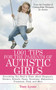 1,001 Tips for the Parents of Autistic Girls (Everything You Need to Know About Diagnosis, Doctors, Schools, Taxes, Vacations, Babysitters, Treatments, Food, and More) by Tony Lyons, 9781616081041