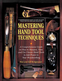 Mastering Hand Tool Techniques (A Comprehensive Guide on How to Sharpen, Tune, and Use Classic Hand Tools to Add Power to Your Woodworking) by Alan Bridgewater, Gill Bridgewater, 9781616085131