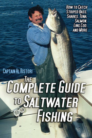 The Complete Guide to Saltwater Fishing (How to Catch Striped Bass, Sharks, Tuna, Salmon, Ling Cod, and More) by Al Ristori, 9781616085902