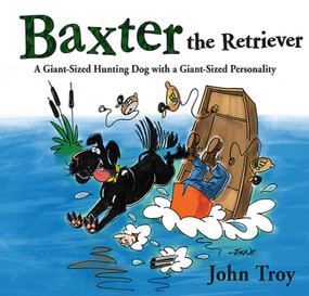 Baxter the Retriever (A Giant-Sized Hunting Dog with a Giant-Sized Personality) by John Troy, 9781626360006