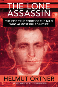 Lone Assassin (The Epic True Story of the Man Who Almost Killed Hilter) by Helmut Ortner, Ross Benjamin, 9781616083830