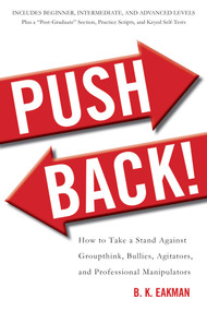 Push Back! (How to Take a Stand Against Groupthink, Bullies, Agitators, and Professional Manipulators) by B. K. Eakman, 9781626364189