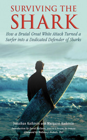 Surviving the Shark (How a Brutal Great White Attack Turned a Surfer into a Dedicated Defender of Sharks) - 9781616086800 by Jonathan Kathrein, Margaret Kathrein, David McGuire, Wallace J. Nichols, 9781616086800
