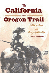 The California and Oregon Trail (Sketches of Prairie and Rocky Mountain Life) by Francis Parkman, 9781626365544