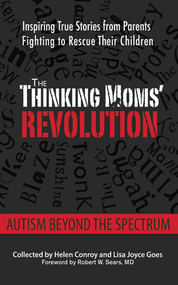 The Thinking Moms' Revolution (Autism beyond the Spectrum: Inspiring True Stories from Parents Fighting to Rescue Their Children) - 9781620878842 by Helen Conroy, Lisa Joyce Goes, Robert W. Sears, 9781620878842