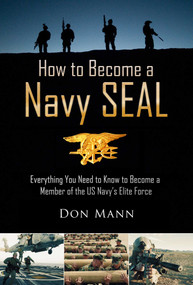How to Become a Navy SEAL (Everything You Need to Know to Become a Member of the US Navy's Elite Force) by Don Mann, 9781620871867