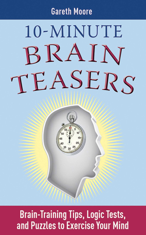 10-Minute Brain Teasers (Brain-Training Tips, Logic Tests, and Puzzles to Exercise Your Mind) by Gareth Moore, 9781616080242
