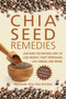 Chia Seed Remedies (Use These Ancient Seeds to Lose Weight, Balance Blood Sugar, Feel Energized, Slow Aging, Decrease Inflammation, and More!) by MySeeds Chia Test Kitchen, 9781626363915