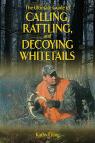The Ultimate Guide to Calling, Rattling, and Decoying Whitetails by Kathy Etling, 9781620871089