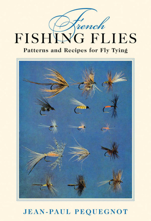 French Fishing Flies (Patterns and Recipes for Fly Tying) by Jean-Paul Pequegnot, Robert A. Chino, Datus Proper, 9781616085445