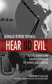 Hear No Evil (Politics, Science, and the Forensic Evidence in the Kennedy Assassination) by Donald Byron Thomas, Jim Lesar, 9781626360280