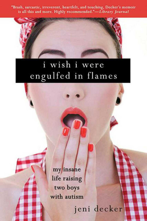 I Wish I Were Engulfed in Flames (My Insane Life Raising Two Boys With Autism) - 9781620876077 by Jeni Decker, 9781620876077