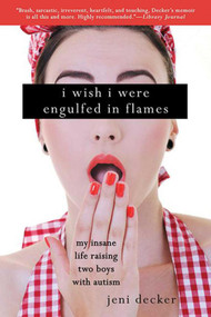 I Wish I Were Engulfed in Flames (My Insane Life Raising Two Boys With Autism) - 9781620876077 by Jeni Decker, 9781620876077