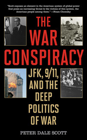 The War Conspiracy (JFK, 9/11, and the Deep Politics of War) by Peter Dale Scott, 9781626360952