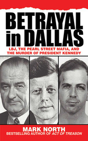 Betrayal in Dallas (LBJ, the Pearl Street Mafia, and the Murder of President Kennedy) - 9781626361225 by Mark North, 9781626361225