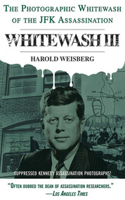 Whitewash III (The Photographic Whitewash of the JFK Assassination) by Harold Weisberg, 9781626360594