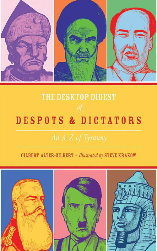 The Desktop Digest of Despots and Dictators (An A to Z of Tyranny) by Gilbert Alter-Gilbert, Steve Krakow, 9781616088309