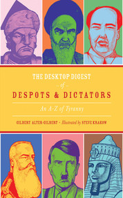 The Desktop Digest of Despots and Dictators (An A to Z of Tyranny) by Gilbert Alter-Gilbert, Steve Krakow, 9781616088309