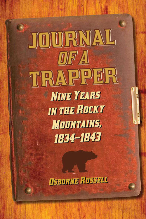 Journal of a Trapper (Nine Years in the Rocky Mountains, 1834-1843) by Osborne Russell, 9781620874059