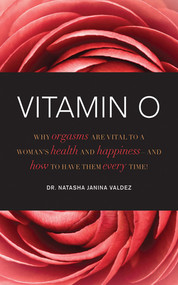 Vitamin O (Why Orgasms are Vital to a Woman's Health and Happiness, and How to Have Them Every Time!) - 9781616083113 by Natasha Janina Valdez, 9781616083113