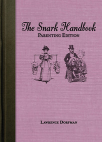 The Snark Handbook: Parenting Edition (Morning Sickness, Potty Training, Rebellious Teens, and Other Joys) by Lawrence Dorfman, 9781620877845