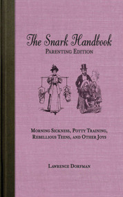 The Snark Handbook: Parenting Edition (Morning Sickness, Potty Training, Rebellious Teens, and Other Joys) by Lawrence Dorfman, 9781620877845