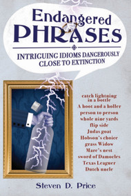 Endangered Phrases (Intriguing Idioms Dangerously Close to Extinction) by Steven D. Price, 9781616082475