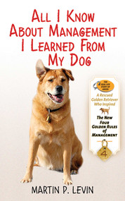 All I Know About Management I Learned from My Dog by Martin P. Levin, 9781616083243