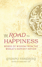 The Road to Happiness (Words of Wisdom from the World's Happiest Nation) by Gyonpo Tshering, Margaret Gee, 9781616088729