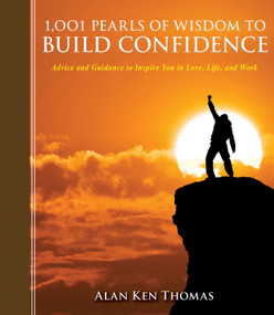 1,001 Pearls of Wisdom to Build Confidence (Advice and Guidance to Inspire You in Love, Life, and Work) by Alan Ken Thomas, 9781616088521