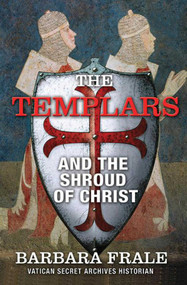 The Templars and the Shroud of Christ by Barbara Frale, 9781620874493
