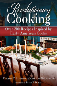 Revolutionary Cooking (Over 200 Recipes Inspired by Colonial Meals) by Virginia T. Elverson, Mary Ann McLanahan, Betty T. Duson, 9781626364165