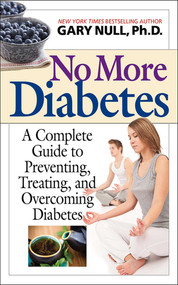 No More Diabetes (A Complete Guide to Preventing, Treating, and Overcoming Diabetes) by Gary Null, 9781626361553