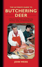 The Ultimate Guide to Butchering Deer (A Step-by-Step Guide to Field Dressing, Skinning, Aging, and Butchering Deer) by John Weiss, 9781616083212