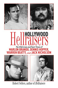 Hollywood Hellraisers (The Wild Lives and Fast Times of Marlon Brando, Dennis Hopper, Warren Beatty, and Jack Nicholson) - 9781616080358 by Robert Sellers, 9781616080358