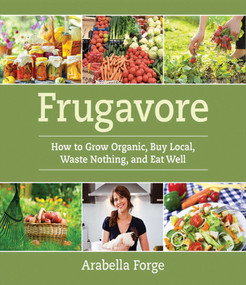 Frugavore (How to Grow Organic, Buy Local, Waste Nothing, and Eat Well) by Arabella Forge, 9781616084080