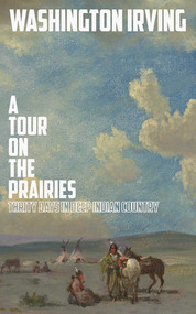 A Tour on the Prairies (An Account of Thirty Days in Deep Indian Country) by Washington Irving, 9781620876282