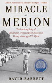 Miracle at Merion (The Inspiring Story of Ben Hogan's Amazing Comeback and Victory at the 1950 U.S. Open) by David Barrett, 9781616080822