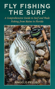 Fly Fishing the Surf (A Comprehensive Guide to Surf and Wade Fishing from Maine to Florida) by Angelo Peluso, 9781620875964