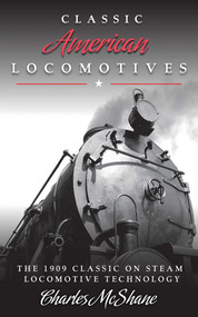 Classic American Locomotives (The 1909 Classic on Steam Locomotive Technology) by Charles McShane, 9781616088248